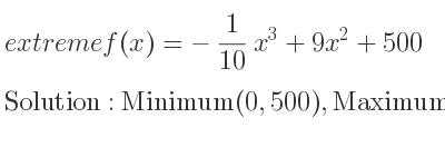 The extreme f(x)=-1/10 x^3+9x^2+500 is Minimum(0,500),Maximum(60,11300)